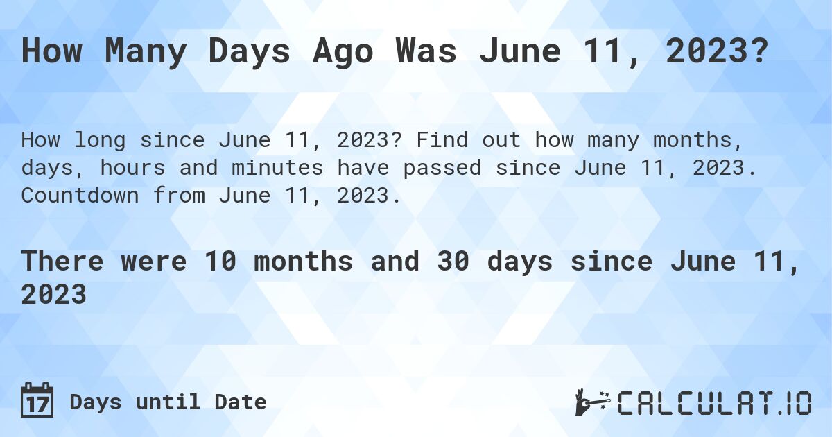 How Many Days Ago Was June 11, 2023?. Find out how many months, days, hours and minutes have passed since June 11, 2023. Countdown from June 11, 2023.