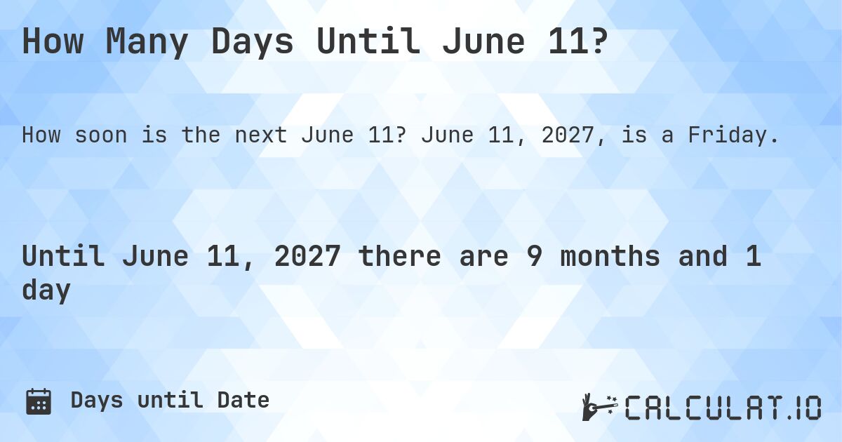 How Many Days Until June 11?. June 11, 2027, is a Friday.
