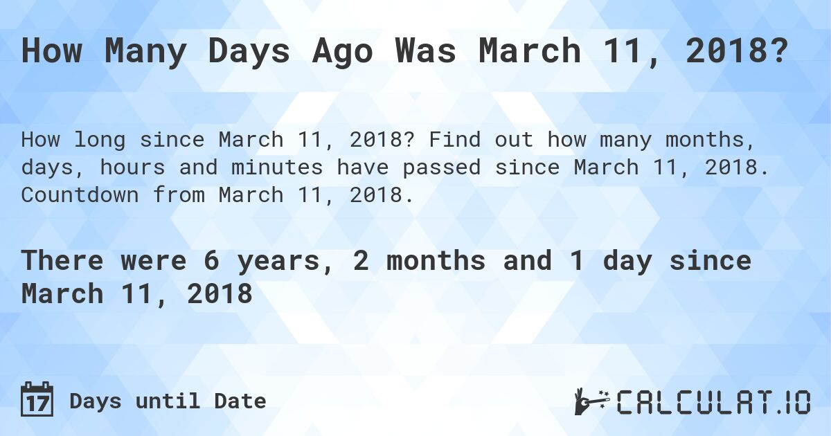 How Many Days Ago Was March 11, 2018?. Find out how many months, days, hours and minutes have passed since March 11, 2018. Countdown from March 11, 2018.