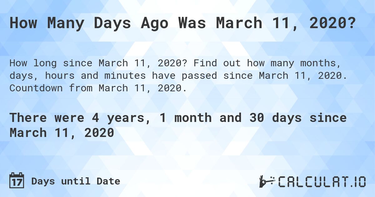 How Many Days Ago Was March 11, 2020?. Find out how many months, days, hours and minutes have passed since March 11, 2020. Countdown from March 11, 2020.