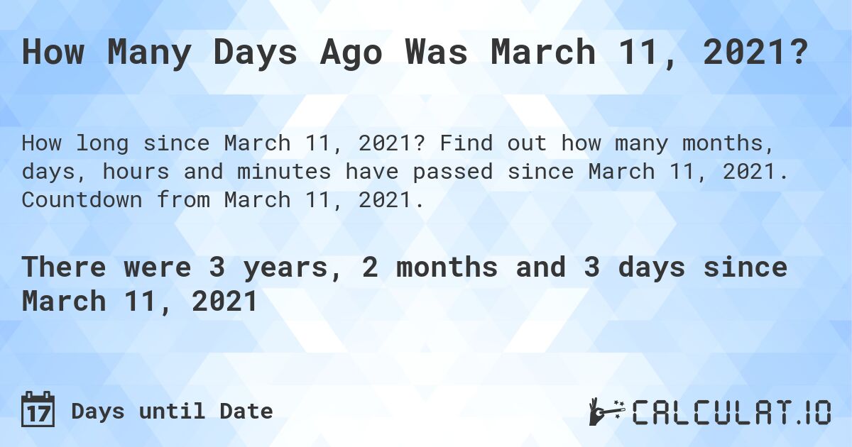 How Many Days Ago Was March 11, 2021?. Find out how many months, days, hours and minutes have passed since March 11, 2021. Countdown from March 11, 2021.