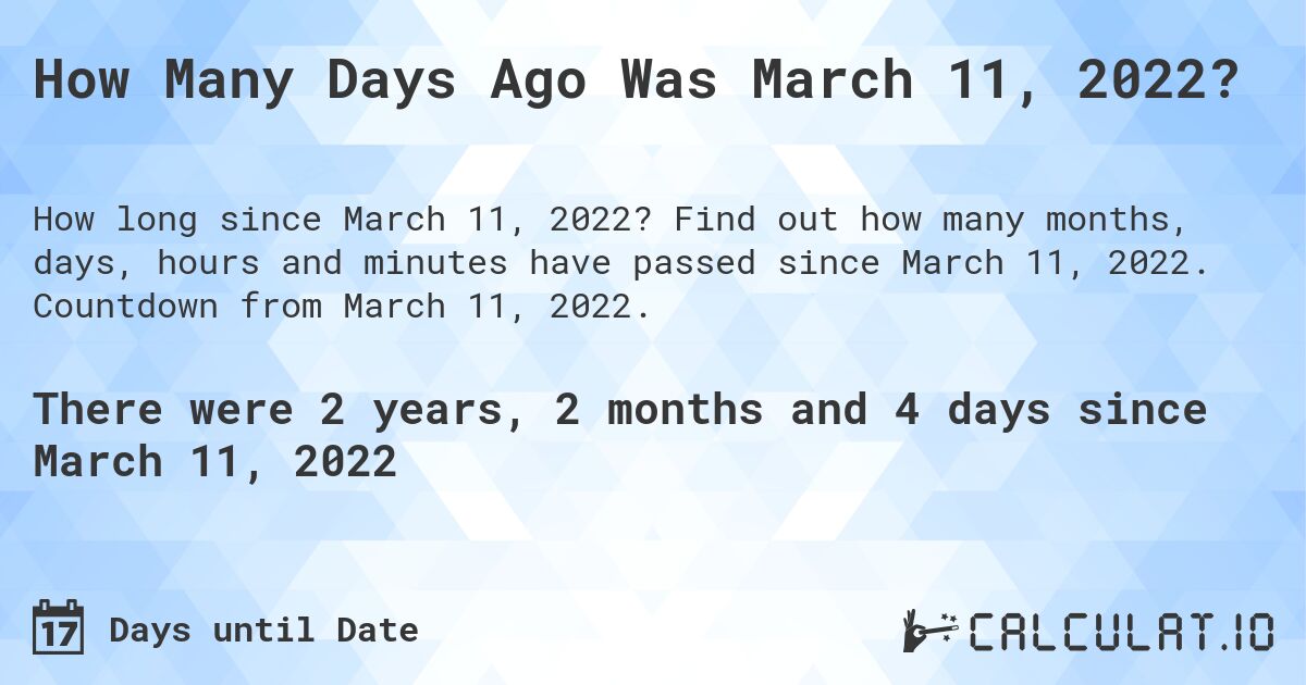 How Many Days Ago Was March 11, 2022?. Find out how many months, days, hours and minutes have passed since March 11, 2022. Countdown from March 11, 2022.