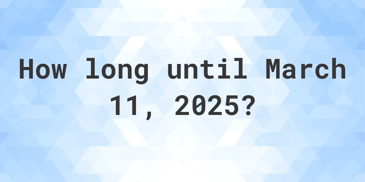 How Many Days Until March 11 2025 Calculatio