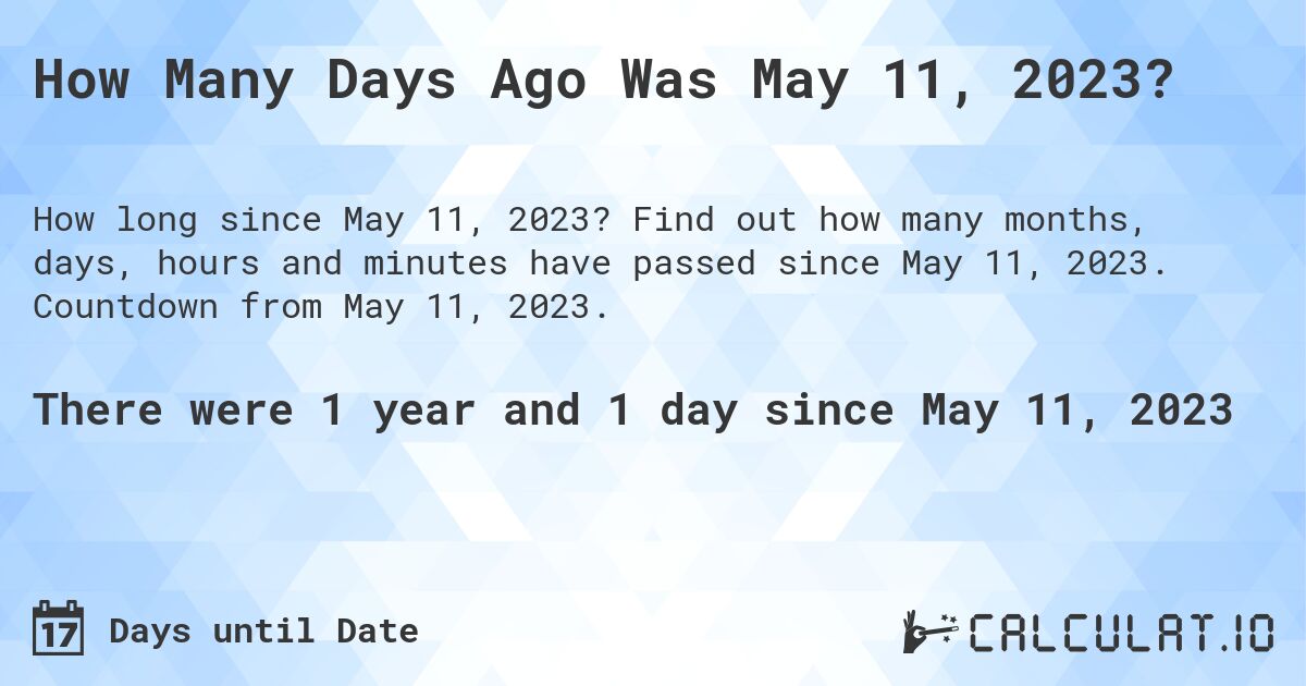 How Many Days Ago Was May 11, 2023?. Find out how many months, days, hours and minutes have passed since May 11, 2023. Countdown from May 11, 2023.