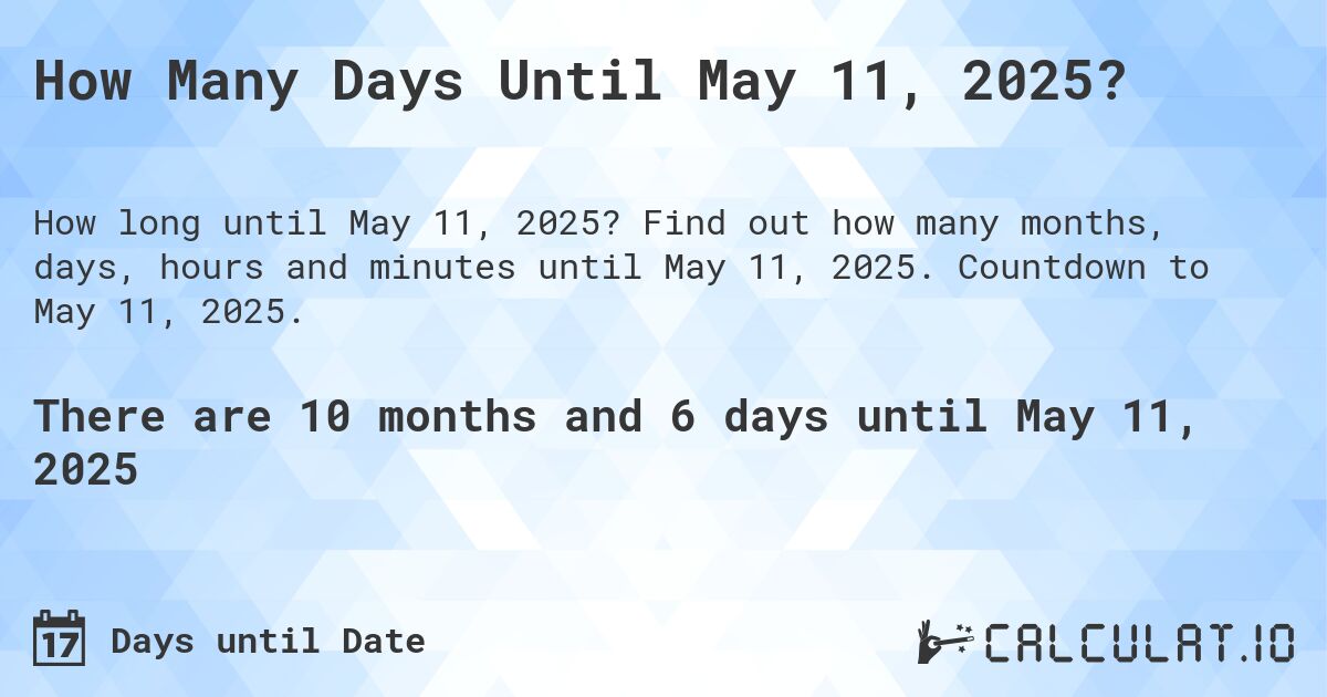 How Many Days Until May 11, 2025?. Find out how many months, days, hours and minutes until May 11, 2025. Countdown to May 11, 2025.