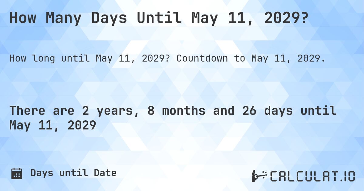How Many Days Until May 11, 2029?. Countdown to May 11, 2029.