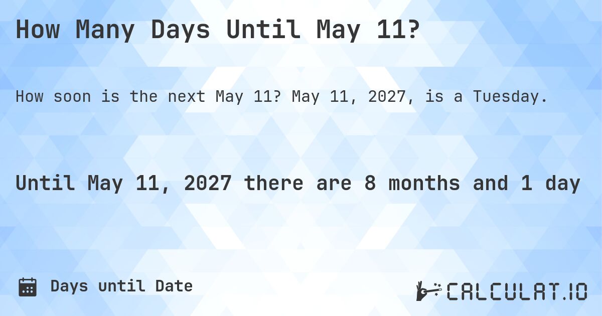 How Many Days Until May 11?. May 11, 2027, is a Tuesday.