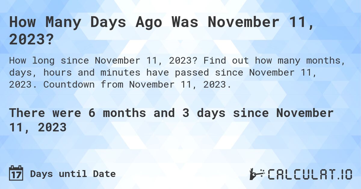 How Many Days Ago Was November 11, 2023?. Find out how many months, days, hours and minutes have passed since November 11, 2023. Countdown from November 11, 2023.