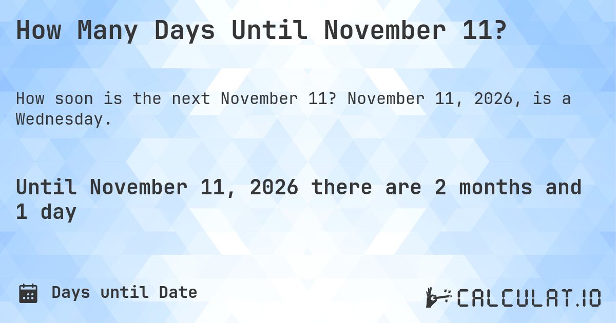 How Many Days Until November 11?. November 11, 2026, is a Wednesday.
