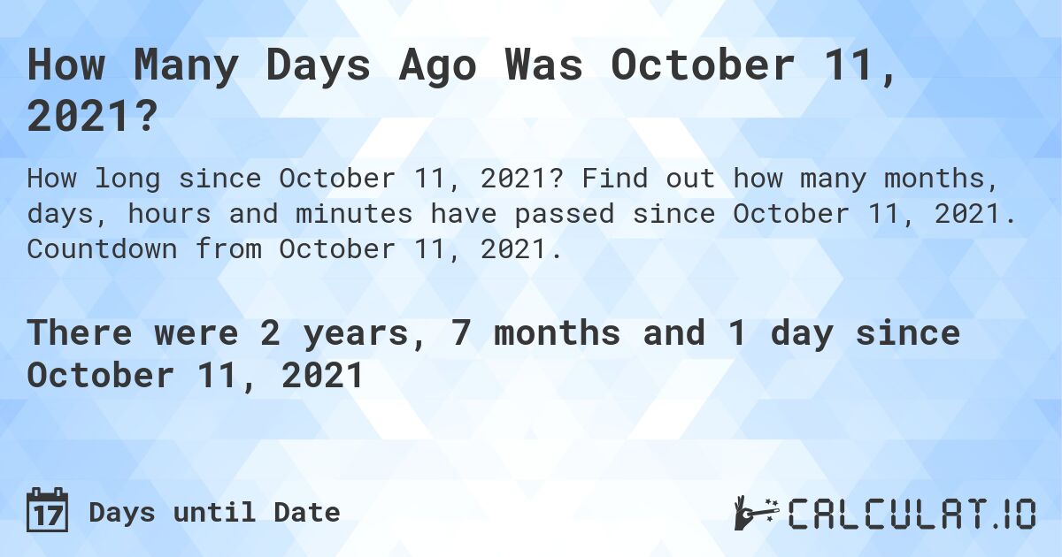 How Many Days Ago Was October 11, 2021?. Find out how many months, days, hours and minutes have passed since October 11, 2021. Countdown from October 11, 2021.