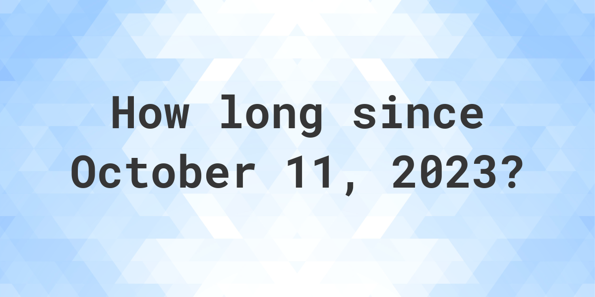 How Many Days Ago Was October 11, 2023? Calculatio