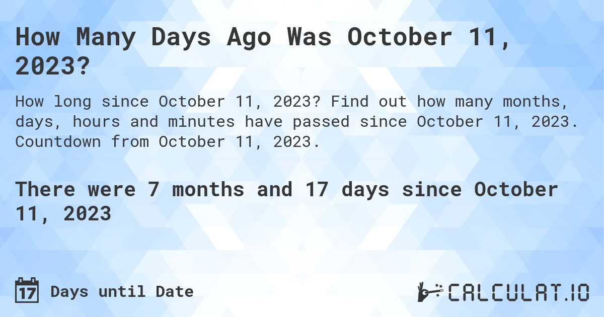 How Many Days Ago Was October 11, 2023?. Find out how many months, days, hours and minutes have passed since October 11, 2023. Countdown from October 11, 2023.