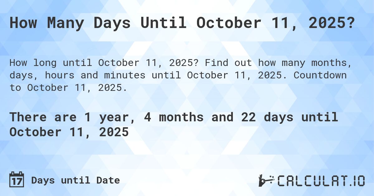 How Many Days Until October 11, 2025?. Find out how many months, days, hours and minutes until October 11, 2025. Countdown to October 11, 2025.