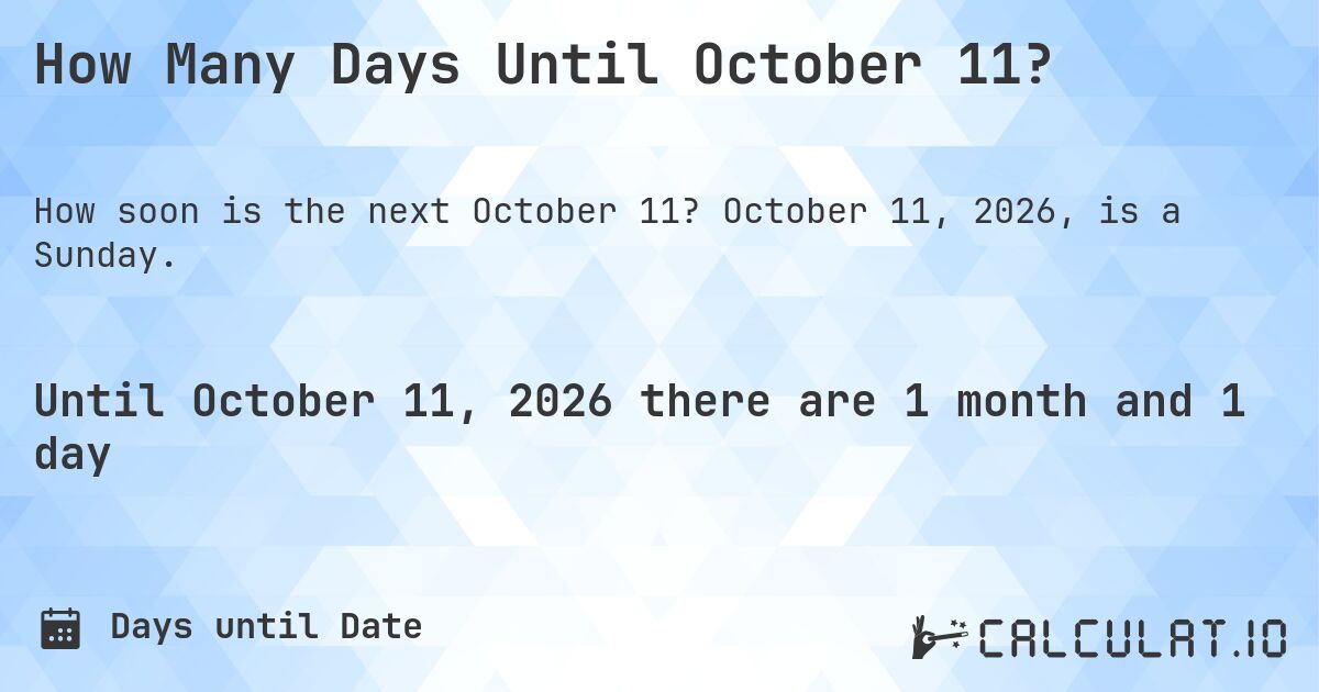 How Many Days Until October 11?. October 11, 2026, is a Sunday.