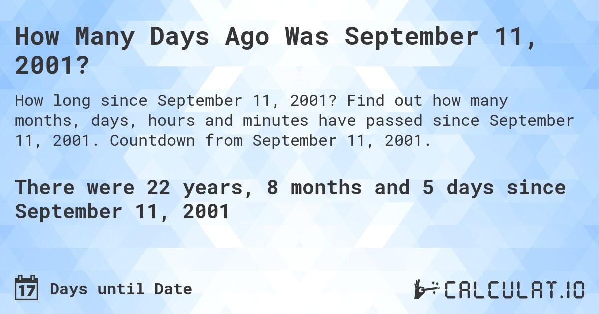 How Many Days Ago Was September 11, 2001?. Find out how many months, days, hours and minutes have passed since September 11, 2001. Countdown from September 11, 2001.