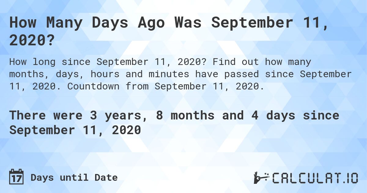 How Many Days Ago Was September 11, 2020?. Find out how many months, days, hours and minutes have passed since September 11, 2020. Countdown from September 11, 2020.
