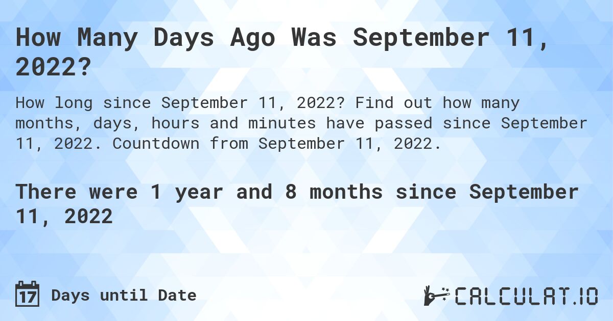 How Many Days Ago Was September 11, 2022?. Find out how many months, days, hours and minutes have passed since September 11, 2022. Countdown from September 11, 2022.