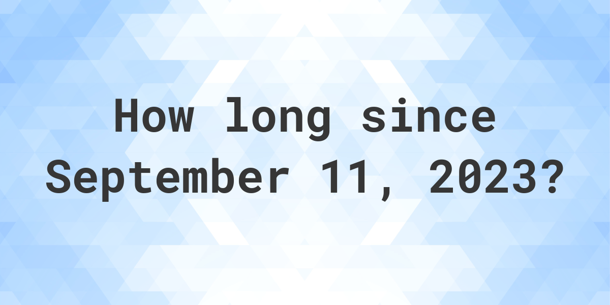 How Many Days Ago Was September 11 2023 Calculatio