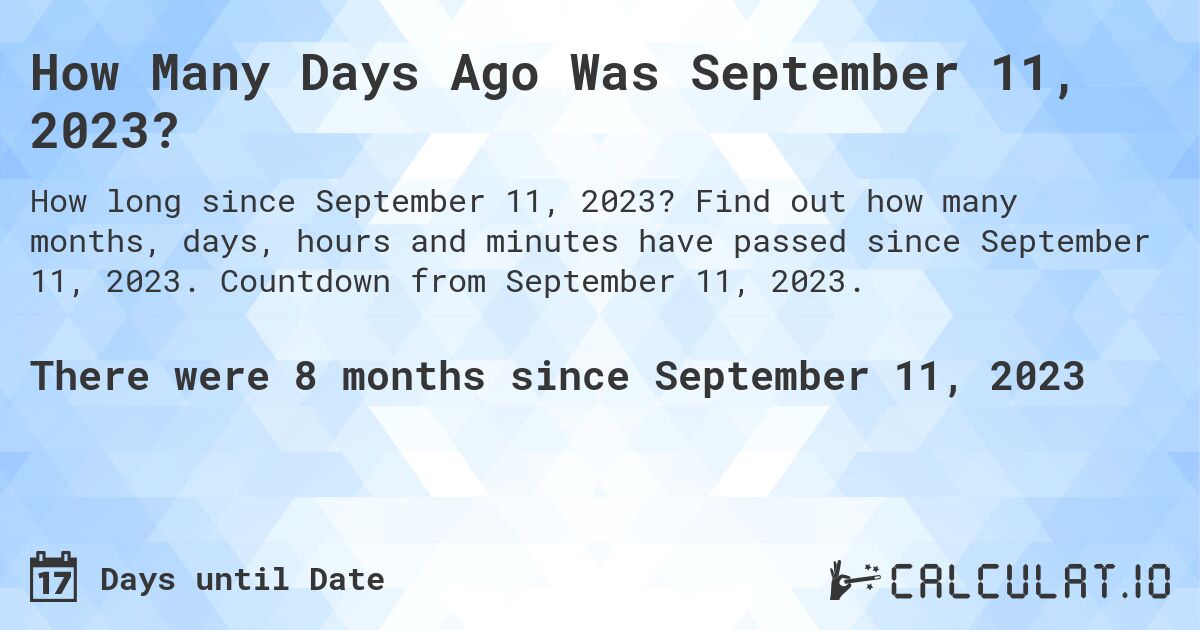 How Many Days Ago Was September 11, 2023?. Find out how many months, days, hours and minutes have passed since September 11, 2023. Countdown from September 11, 2023.