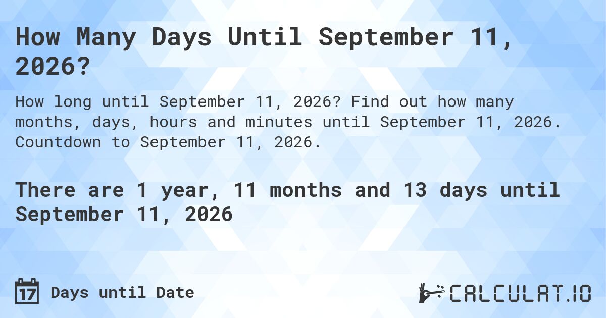 How Many Days Until September 11, 2026?. Find out how many months, days, hours and minutes until September 11, 2026. Countdown to September 11, 2026.