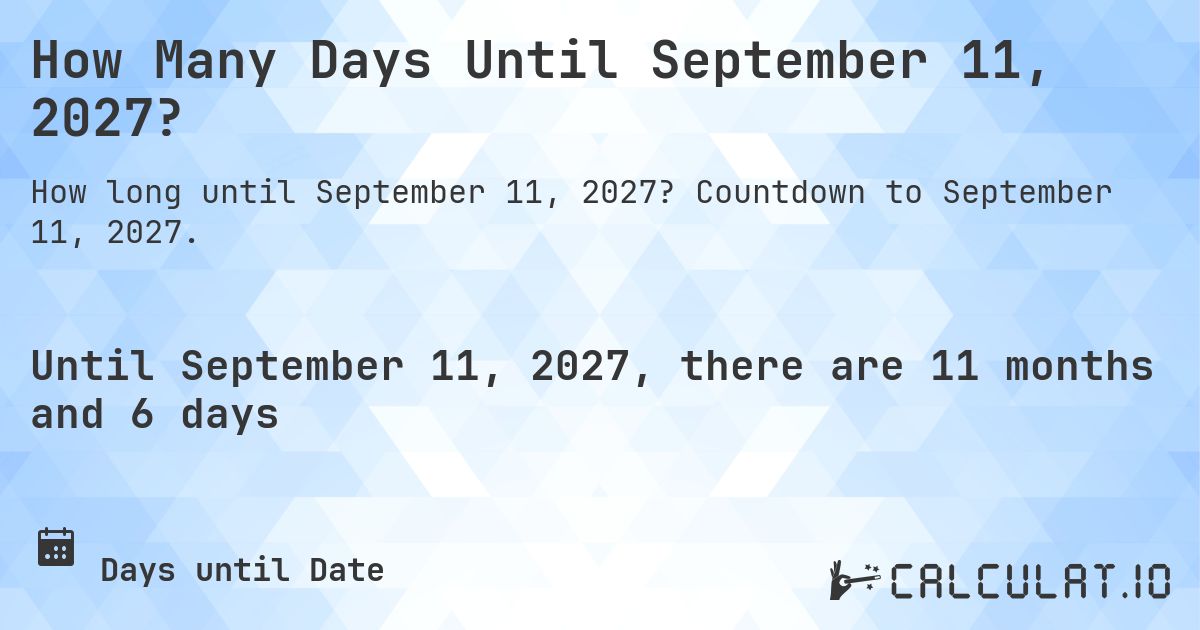 How Many Days Until September 11, 2027?. Countdown to September 11, 2027.