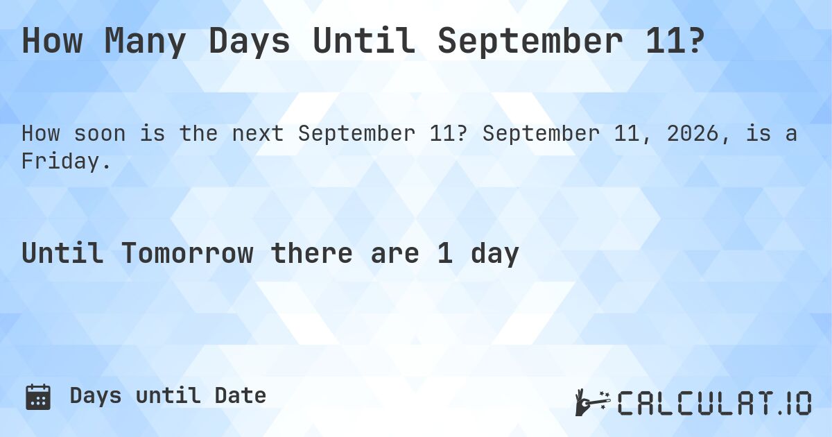 How Many Days Until September 11?. September 11, 2026, is a Friday.