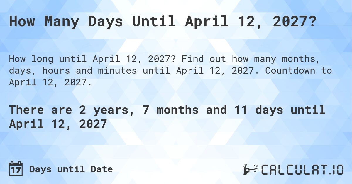 How Many Days Until April 12, 2027?. Find out how many months, days, hours and minutes until April 12, 2027. Countdown to April 12, 2027.