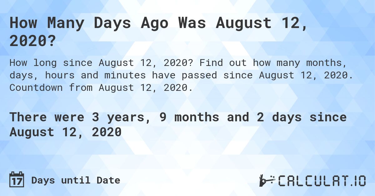 How Many Days Ago Was August 12, 2020?. Find out how many months, days, hours and minutes have passed since August 12, 2020. Countdown from August 12, 2020.