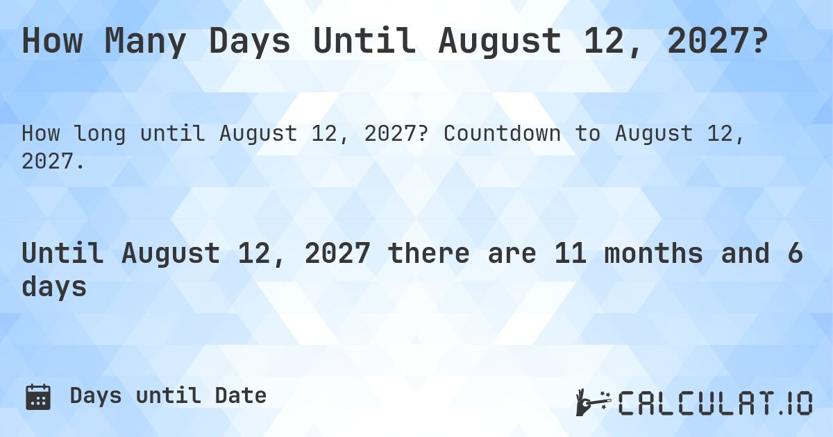 How Many Days Until August 12, 2027?. Countdown to August 12, 2027.