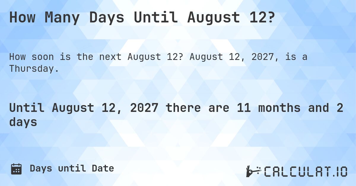 How Many Days Until August 12?. August 12, 2027, is a Thursday.