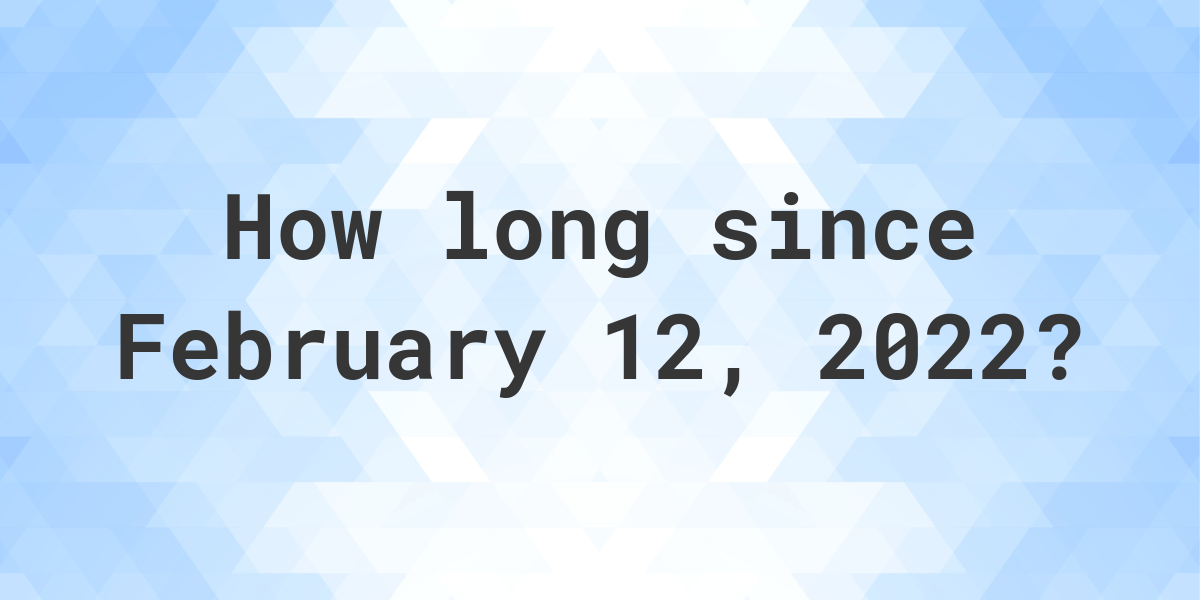 how-many-days-ago-was-february-12-2022-calculatio