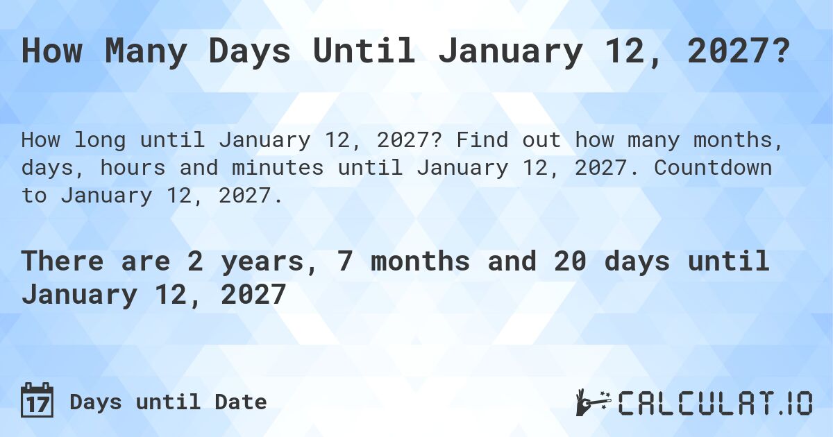 How Many Days Until January 12, 2027?. Find out how many months, days, hours and minutes until January 12, 2027. Countdown to January 12, 2027.