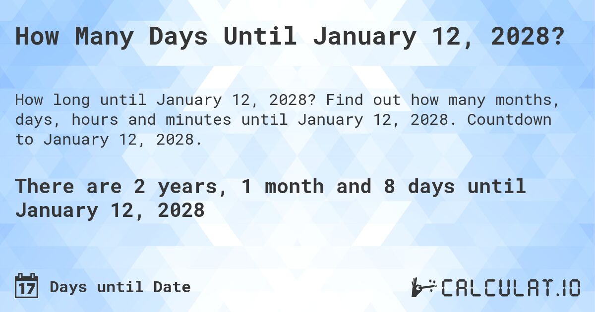 How Many Days Until January 12, 2028?. Find out how many months, days, hours and minutes until January 12, 2028. Countdown to January 12, 2028.