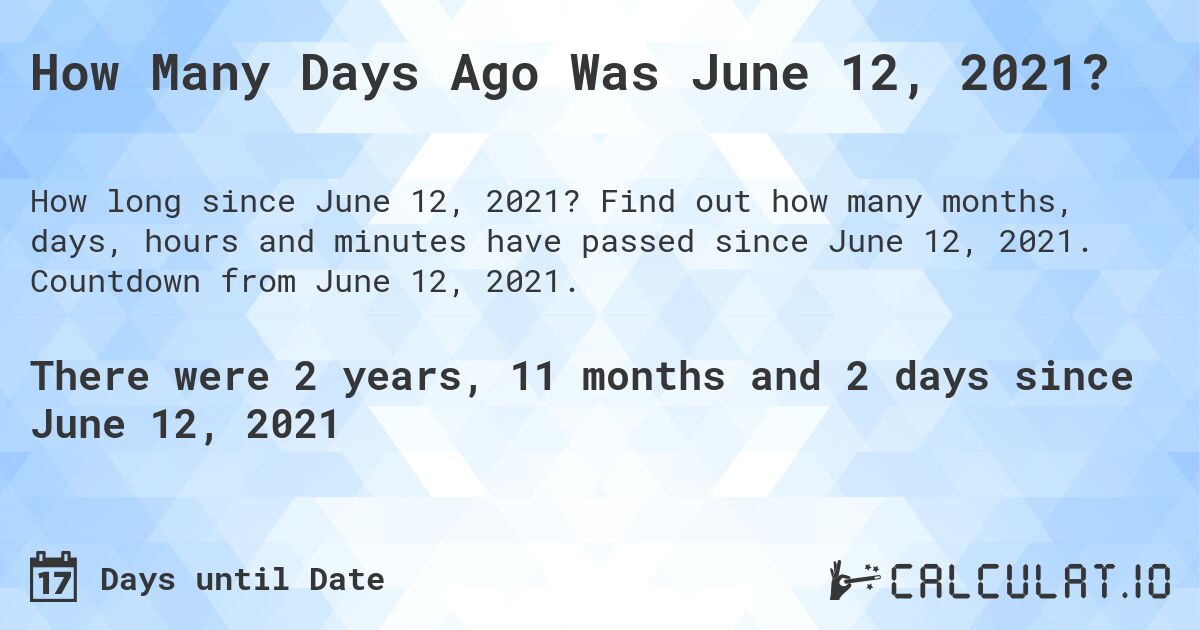 How Many Days Ago Was June 12, 2021?. Find out how many months, days, hours and minutes have passed since June 12, 2021. Countdown from June 12, 2021.