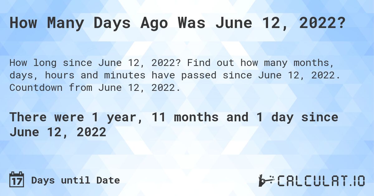 How Many Days Ago Was June 12, 2022?. Find out how many months, days, hours and minutes have passed since June 12, 2022. Countdown from June 12, 2022.