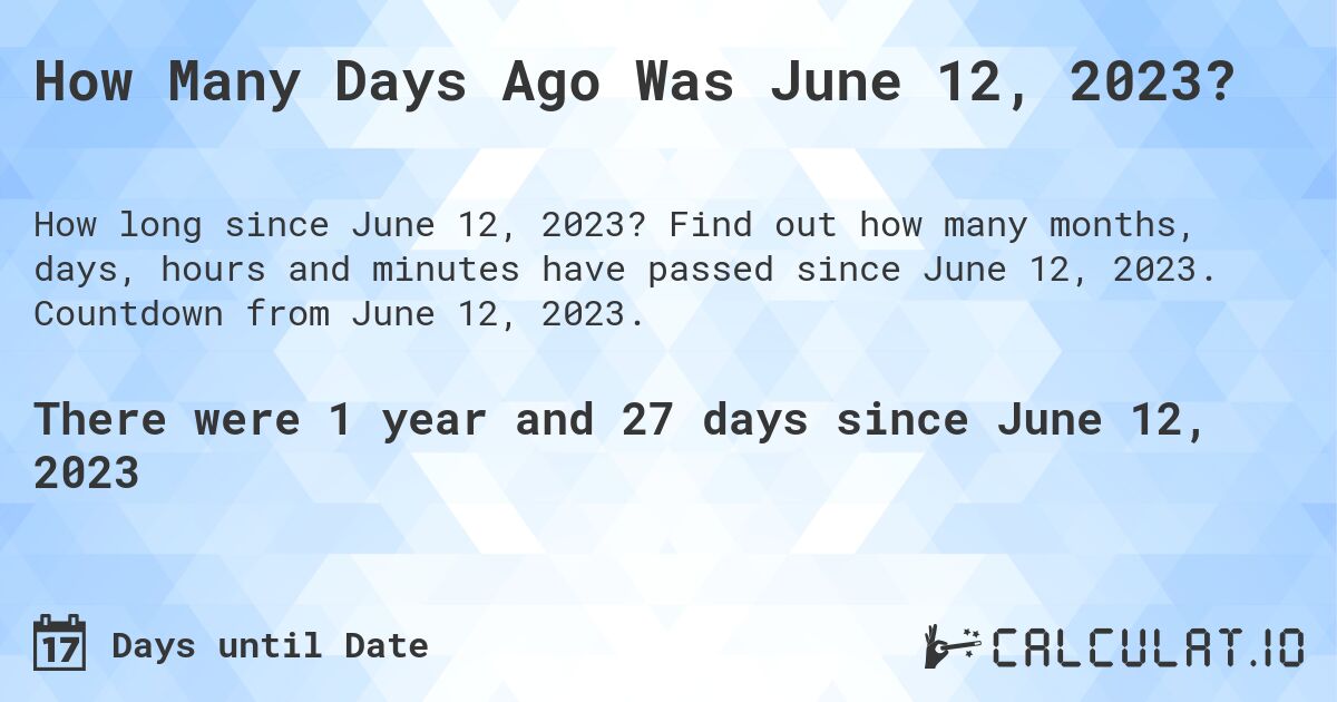 How Many Days Ago Was June 12, 2023?. Find out how many months, days, hours and minutes have passed since June 12, 2023. Countdown from June 12, 2023.