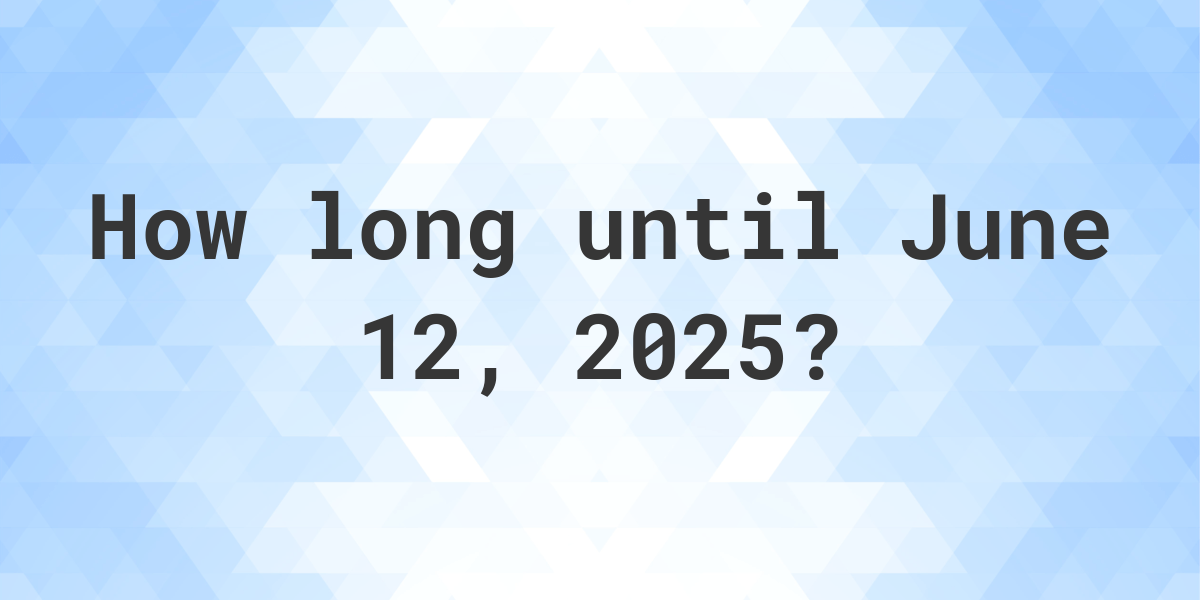 How Many Days Until June 12, 2025? Calculatio