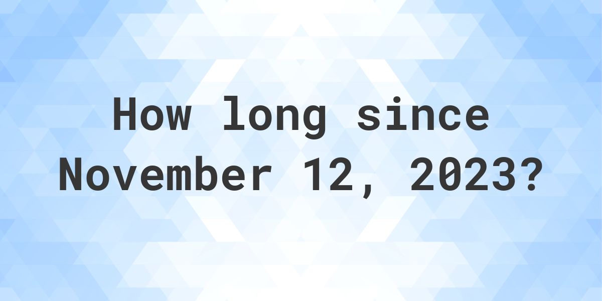 How Many Days Ago Was November 12, 2023? Calculatio