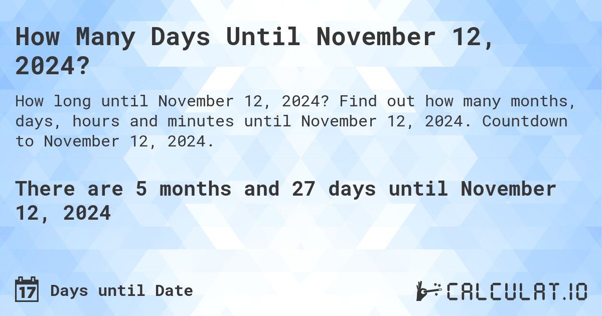 How Many Days Until November 12, 2024?. Find out how many months, days, hours and minutes until November 12, 2024. Countdown to November 12, 2024.