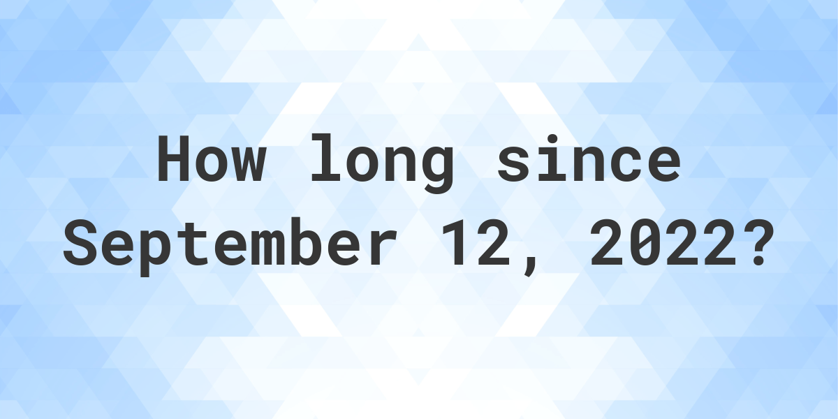 How Many Days Ago Was September 12, 2022? Calculatio