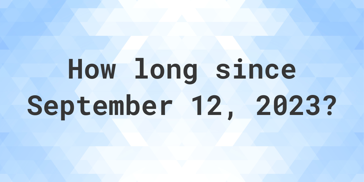 How Many Days Ago Was September 12, 2023? Calculatio
