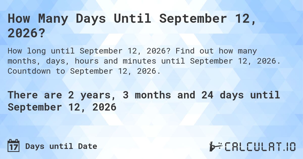 How Many Days Until September 12, 2026?. Find out how many months, days, hours and minutes until September 12, 2026. Countdown to September 12, 2026.