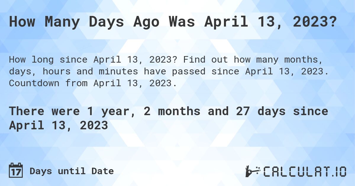 How Many Days Ago Was April 13, 2023?. Find out how many months, days, hours and minutes have passed since April 13, 2023. Countdown from April 13, 2023.