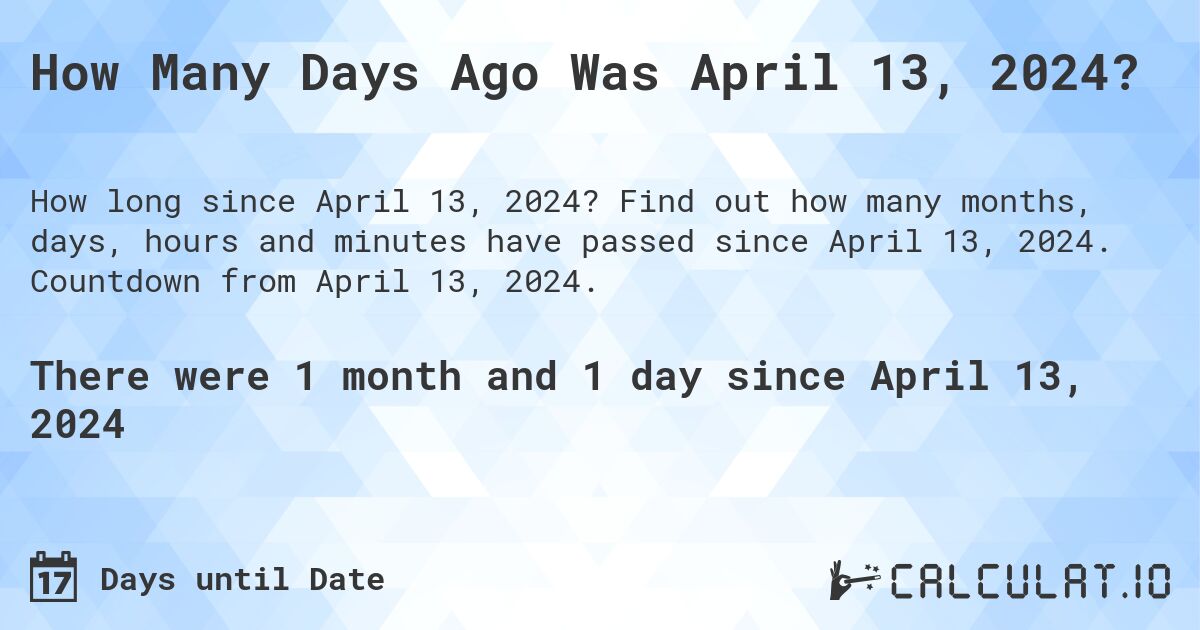 How Many Days Ago Was April 13, 2024?. Find out how many months, days, hours and minutes have passed since April 13, 2024. Countdown from April 13, 2024.