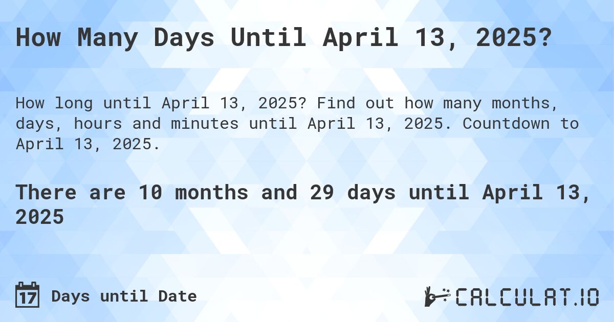 How Many Days Until April 13, 2025?. Find out how many months, days, hours and minutes until April 13, 2025. Countdown to April 13, 2025.