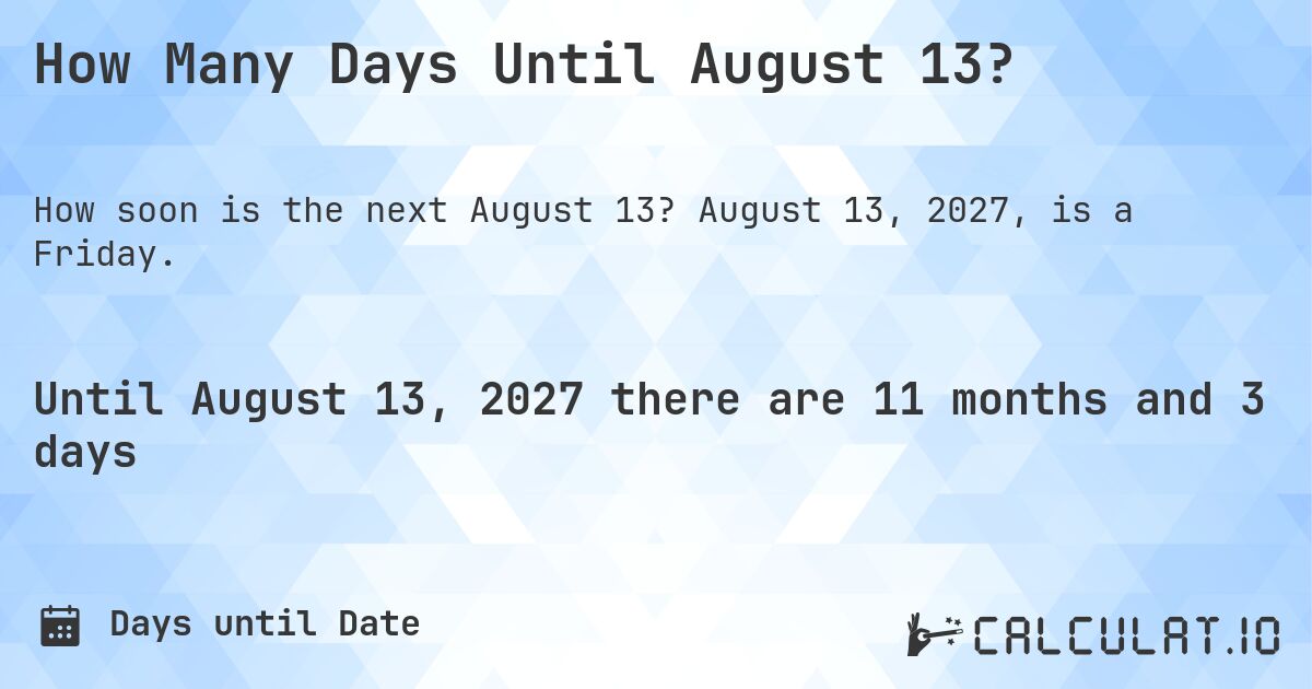How Many Days Until August 13?. August 13, 2027, is a Friday.