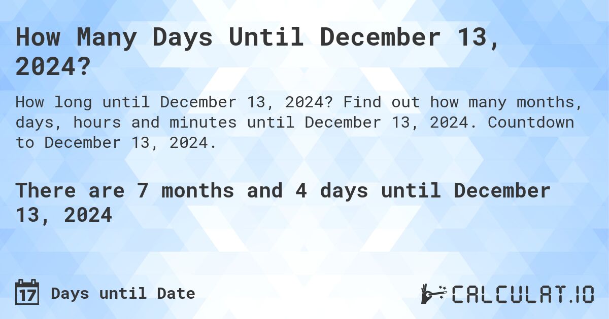 How Many Days Until December 13, 2024?. Find out how many months, days, hours and minutes until December 13, 2024. Countdown to December 13, 2024.