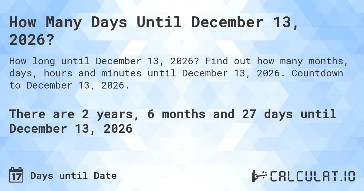 How Many Days Until December 13, 2026?. Find out how many months, days, hours and minutes until December 13, 2026. Countdown to December 13, 2026.