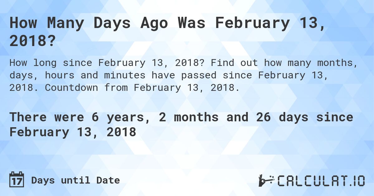 How Many Days Ago Was February 13, 2018?. Find out how many months, days, hours and minutes have passed since February 13, 2018. Countdown from February 13, 2018.