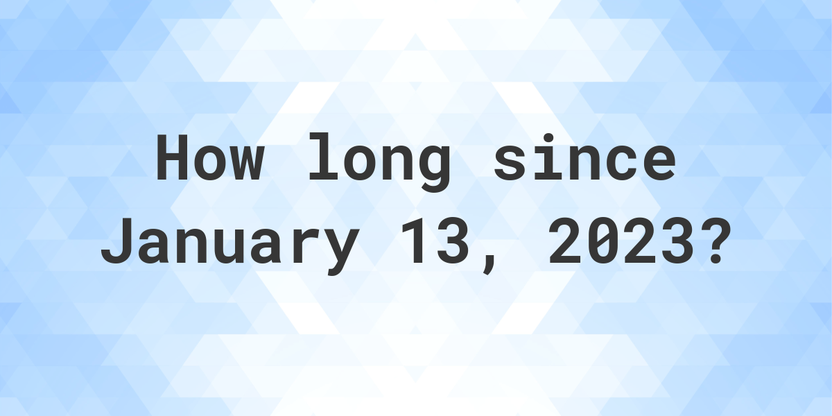How Many Days Ago Was January 13, 2023? Calculatio